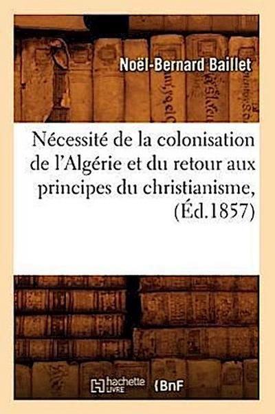 Nécessité de la Colonisation de l’Algérie Et Du Retour Aux Principes Du Christianisme, (Éd.1857)
