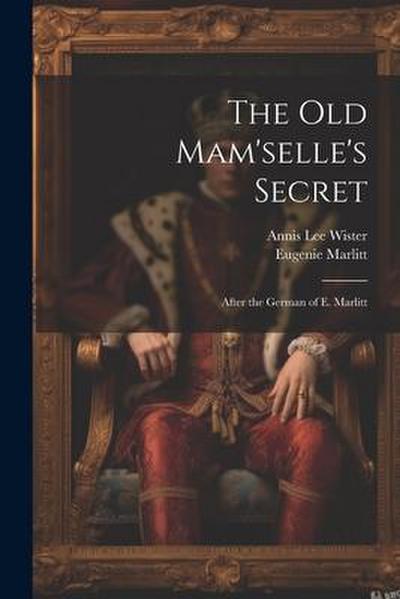 The Old Mam’selle’s Secret: After the German of E. Marlitt