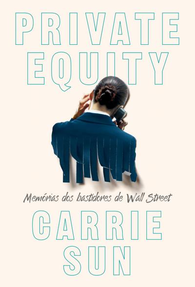 Private Equity - Memórias dos bastidores de Wall Street