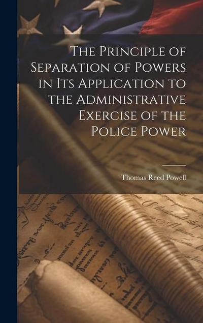 The Principle of Separation of Powers in its Application to the Administrative Exercise of the Police Power