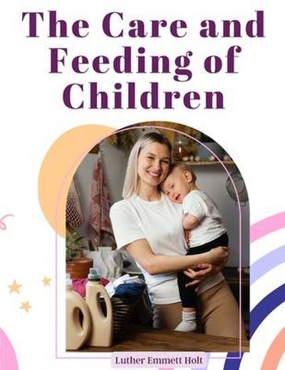 Luther Emmett Holt: Care and Feeding of Children