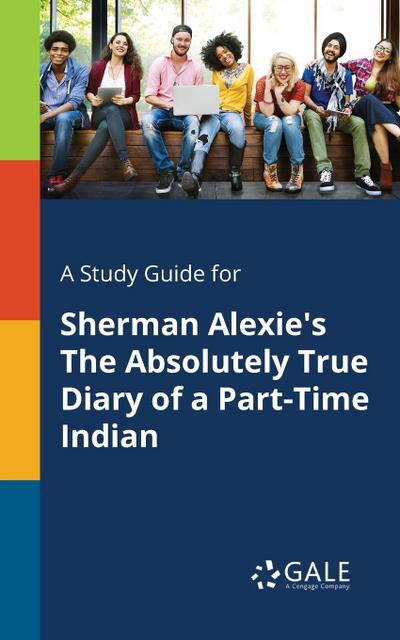 A Study Guide for Sherman Alexie’s The Absolutely True Diary of a Part-Time Indian