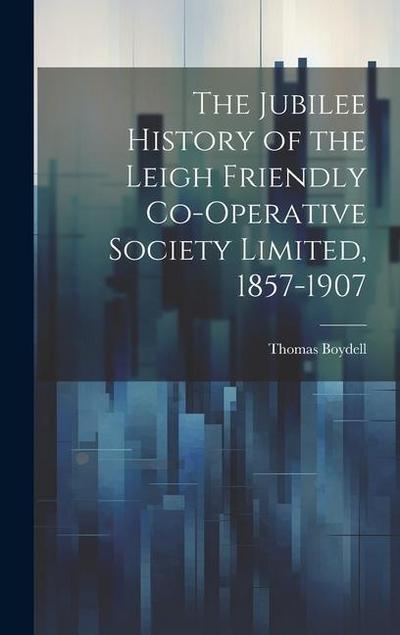 The Jubilee History of the Leigh Friendly Co-operative Society Limited, 1857-1907