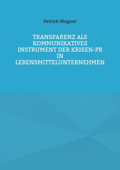 Transparenz als kommunikatives Instrument der Krisen-PR in Lebensmittelunternehmen