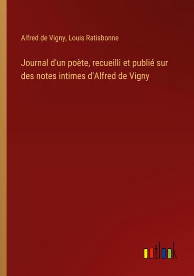 Journal d’un poète, recueilli et publié sur des notes intimes d’Alfred de Vigny