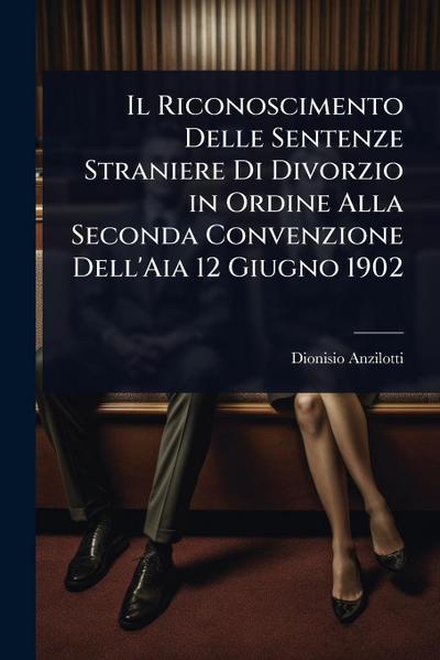 Il Riconoscimento Delle Sentenze Straniere Di Divorzio in Ordine Alla Seconda Convenzione Dell’Aia 12 Giugno 1902