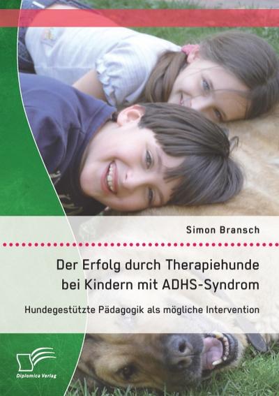 Der Erfolg durch Therapiehunde bei Kindern mit ADHS-Syndrom: Hundegestützte Pädagogik als mögliche Intervention
