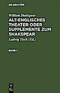 William Shakspear: Alt-englisches Theater oder Supplemente zum Shakspear. Band 1