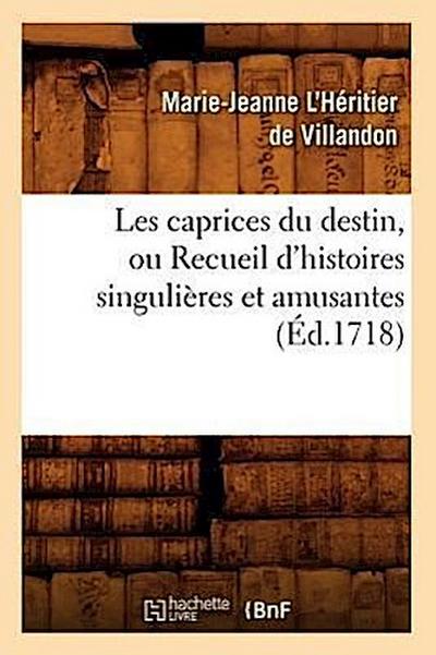 Les Caprices Du Destin, Ou Recueil d’Histoires Singulières Et Amusantes (Éd.1718)