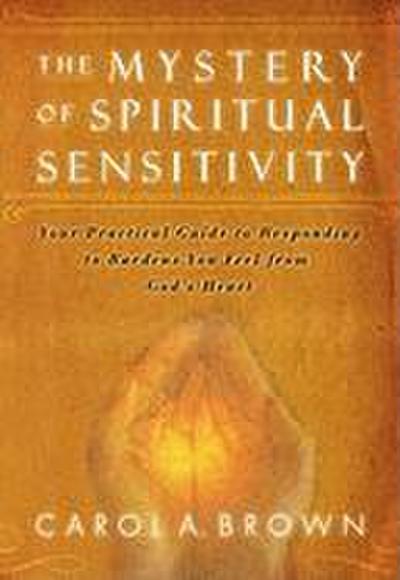 The Mystery of Spiritual Sensitivity: Your Practical Guide to Responding to Burdens You Feel from God’s Heart