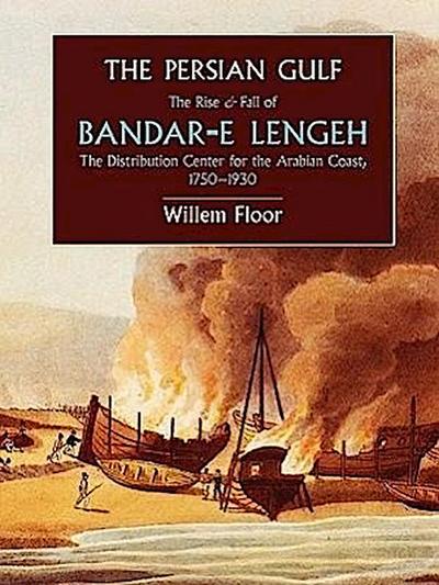 The Persian Gulf: The Rise and Fall of Bandar-E Lengeh, the Distribution Center for the Arabian Coast, 1750-1930