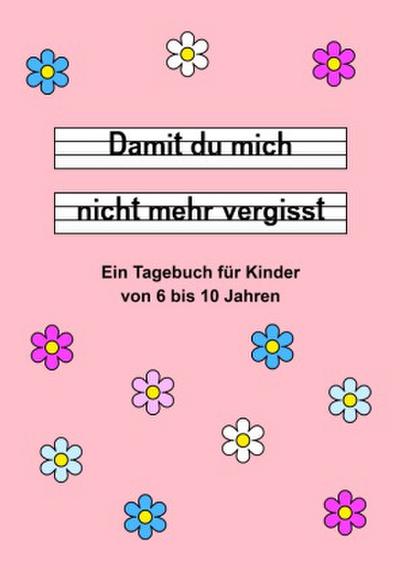Damit du mich nicht mehr vergisst - Ein Tagebuch für Kinder von 6 bis 10 Jahren - Rosa