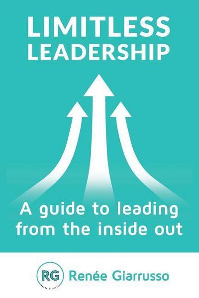 Limitless Leadership: A Guide to Leading from the Inside Out