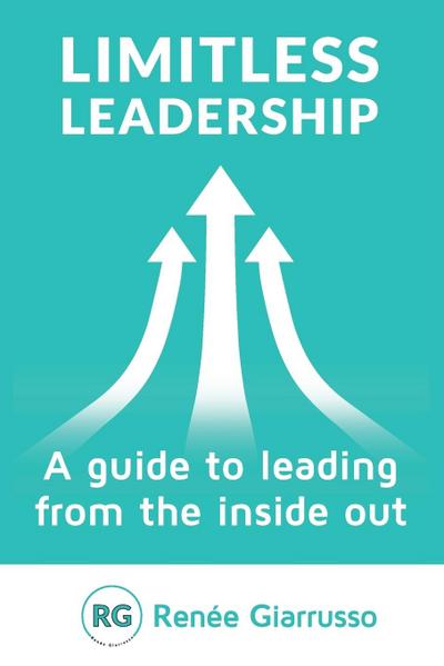 Limitless Leadership: A Guide to Leading from the Inside Out
