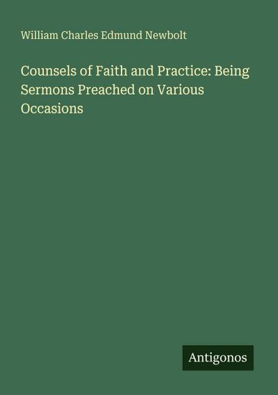 Counsels of Faith and Practice: Being Sermons Preached on Various Occasions