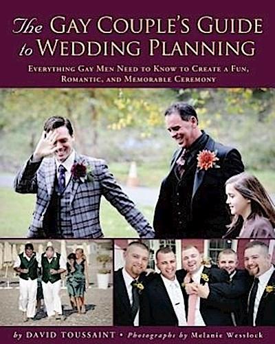 The Gay Couple’s Guide to Wedding Planning: Everything Gay Men Need to Know to Create a Fun, Romantic, and Memorable Ceremony