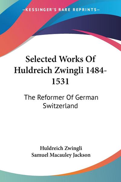 Selected Works Of Huldreich Zwingli 1484-1531