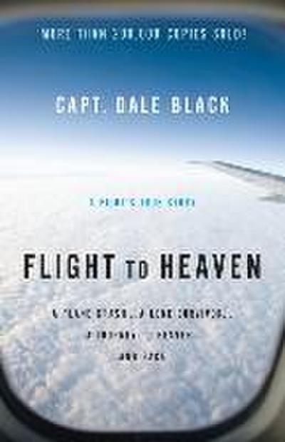 Flight to Heaven - A Plane Crash...A Lone Survivor...A Journey to Heaven--and Back
