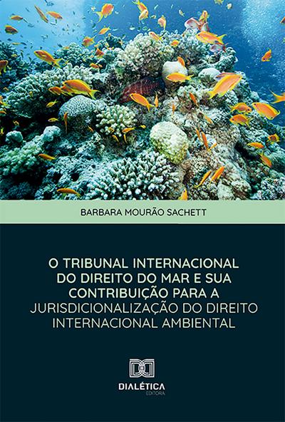 O Tribunal Internacional do Direito do Mar e sua Contribuição para a Jurisdicionalização do Direito Internacional Ambiental