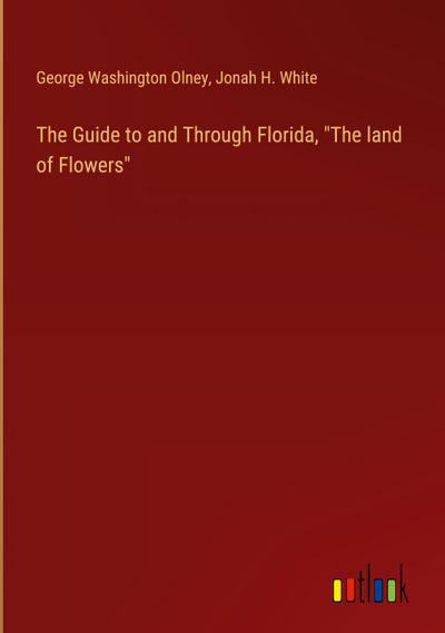 The Guide to and Through Florida, "The land of Flowers"