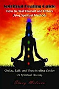 Spiritual Healing Guide: How to Heal Yourself and Others Using Spiritual Methods