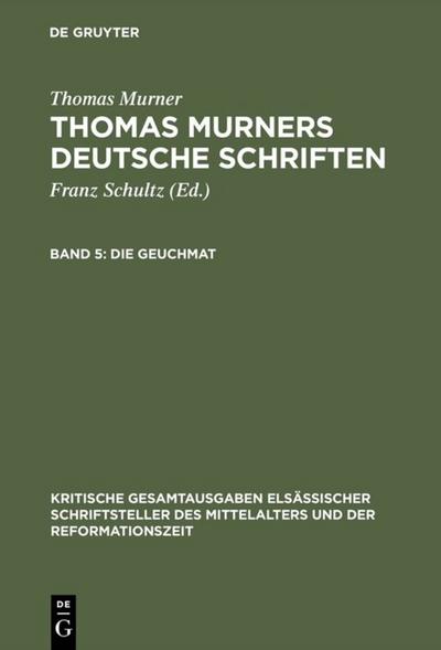 Schultz, Franz: Thomas Murners deutsche Schriften - Die Geuchmat, Band 5