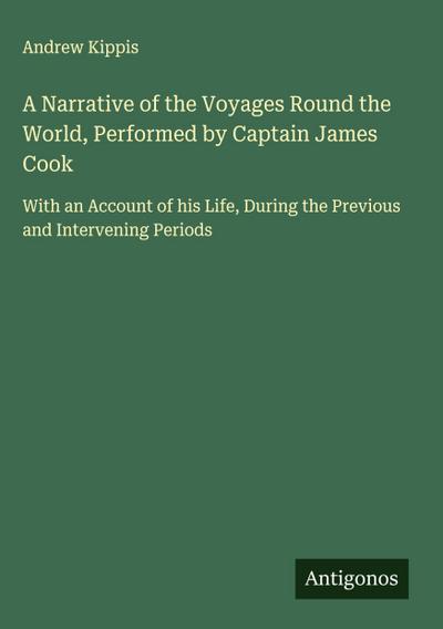 A Narrative of the Voyages Round the World, Performed by Captain James Cook