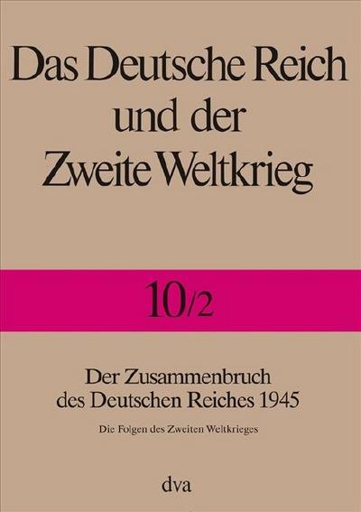 Das Deutsche Reich und der Zweite Weltkrieg Der Zusammenbruch des Deutschen Reiches 1945. Halbbd.2