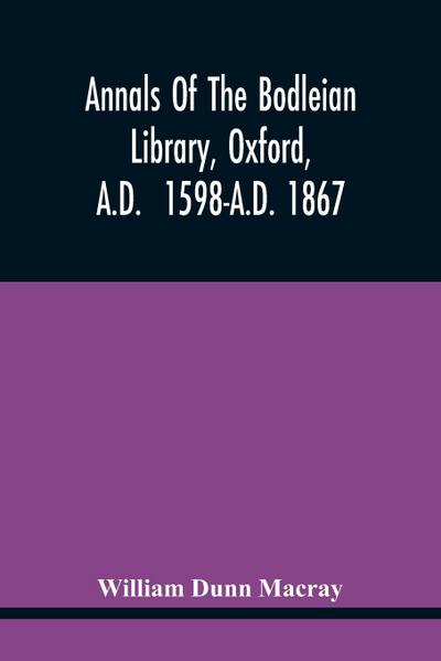 Annals Of The Bodleian Library, Oxford, A.D. 1598-A.D. 1867
