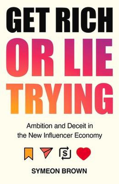 Get Rich or Lie Trying: Ambition and Deceit in the New Influencer Economy