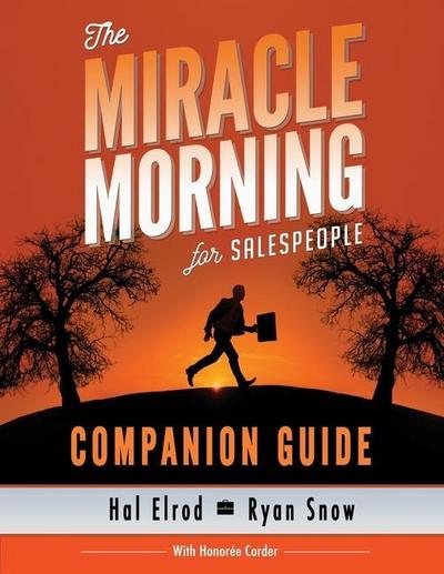 The Miracle Morning for Salespeople Companion Guide: The Fastest Way to Take Your SELF and Your SALES to the Next Level