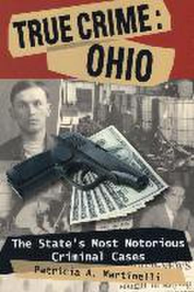 True Crime: Ohio: The State’s Most Notorious Criminal Cases