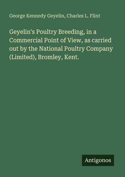 Geyelin’s Poultry Breeding, in a Commercial Point of View, as carried out by the National Poultry Company (Limited), Bromley, Kent.