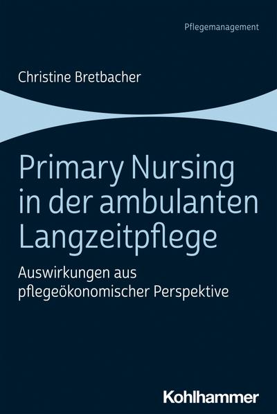 Primary Nursing in der ambulanten Langzeitpflege: Auswirkungen aus pflegeökonomischer Perspektive