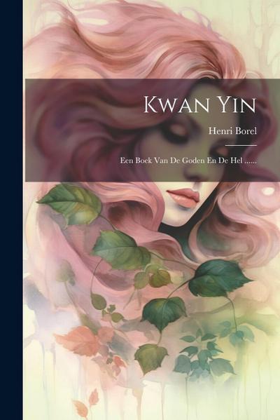 Kwan Yin: Een Boek Van De Goden En De Hel ......