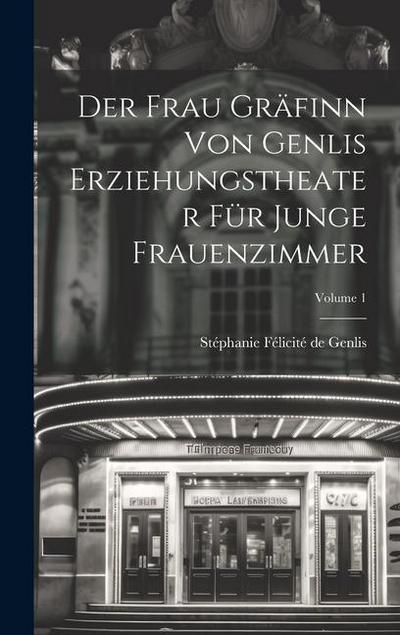 Der Frau Gräfinn Von Genlis Erziehungstheater Für Junge Frauenzimmer; Volume 1