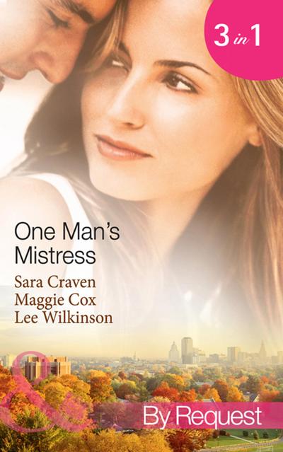 One Man’s Mistress: One Night with His Virgin Mistress / Public Mistress, Private Affair / Mistress Against Her Will (Mills & Boon By Request)