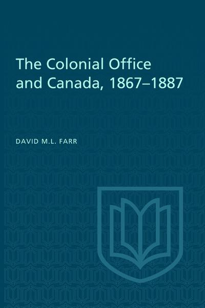 The Colonial Office and Canada 1867-1887