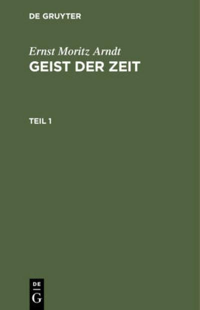 Ernst Moritz Arndt: Geist der Zeit. Teil 1