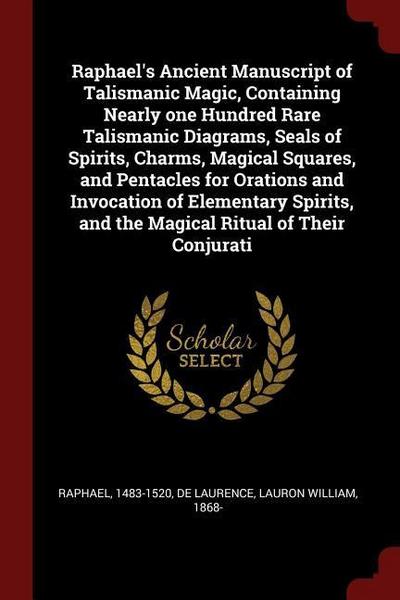 Raphael’s Ancient Manuscript of Talismanic Magic, Containing Nearly one Hundred Rare Talismanic Diagrams, Seals of Spirits, Charms, Magical Squares, a