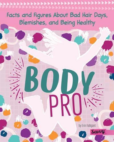 Body Pro: Facts and Figures about Bad Hair Days, Blemishes, and Being Healthy
