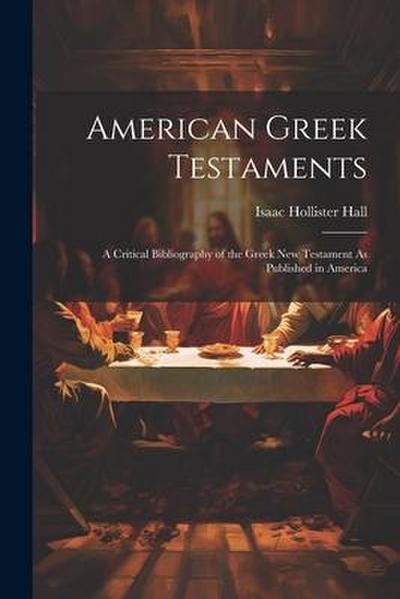 American Greek Testaments: A Critical Bibliography of the Greek New Testament As Published in America