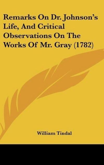Remarks On Dr. Johnson's Life, And Critical Observations On The Works Of Mr. Gray (1782) - William Tindal