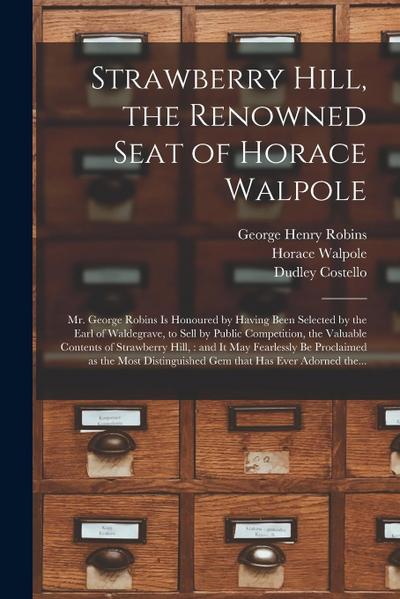 Strawberry Hill, the Renowned Seat of Horace Walpole: Mr. George Robins is Honoured by Having Been Selected by the Earl of Waldegrave, to Sell by Publ