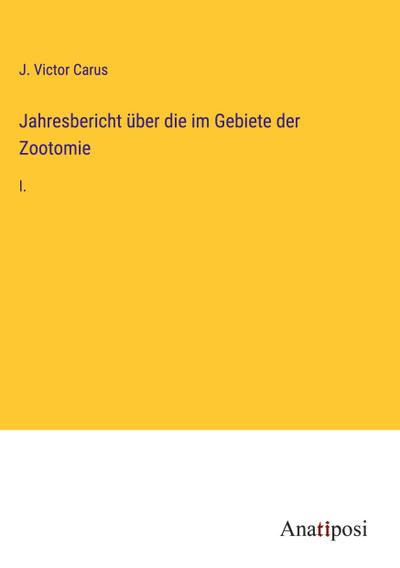 Jahresbericht über die im Gebiete der Zootomie