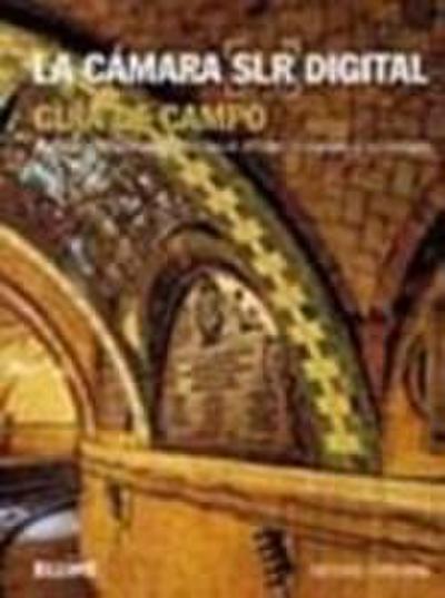 La cámara SLR digital : guía de campo, manual imprescindible para sacar el máximo partido a su cámara