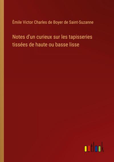 Notes d’un curieux sur les tapisseries tissées de haute ou basse lisse