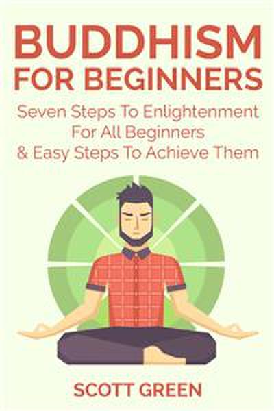 Buddhism For Beginners : Seven Steps To Enlightenment For All Beginners & Easy Steps To Achieve Them
