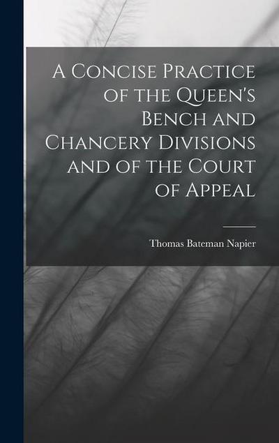 A Concise Practice of the Queen’s Bench and Chancery Divisions and of the Court of Appeal