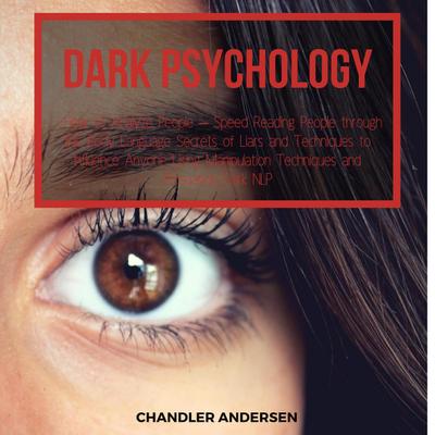 Dark Psychology   How to Analyze People - Speed Reading People through the Body Language Secrets of Liars and Techniques to Influence Anyone Using Manipulation Techniques and Persuasion Dark NLP